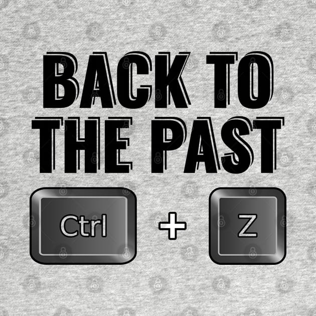Back to the past ctrl z Funny sayings undo by RIWA